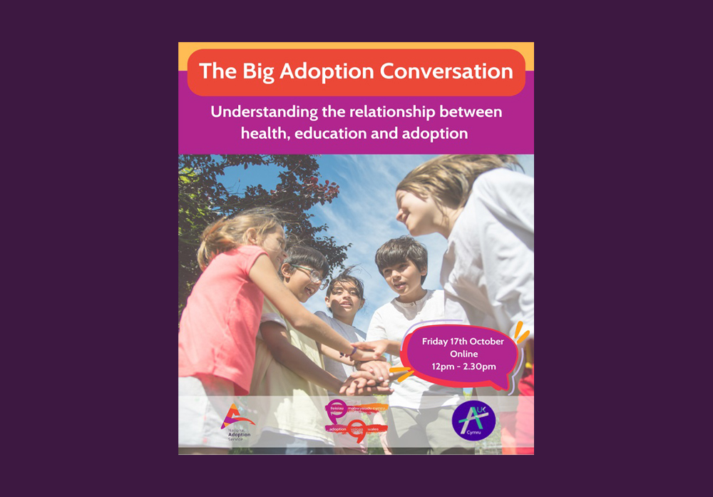 The big adoption conversation. Understanding the relationship between health, education and adoption. Friday 17th October Online 12pm - 2:30pm